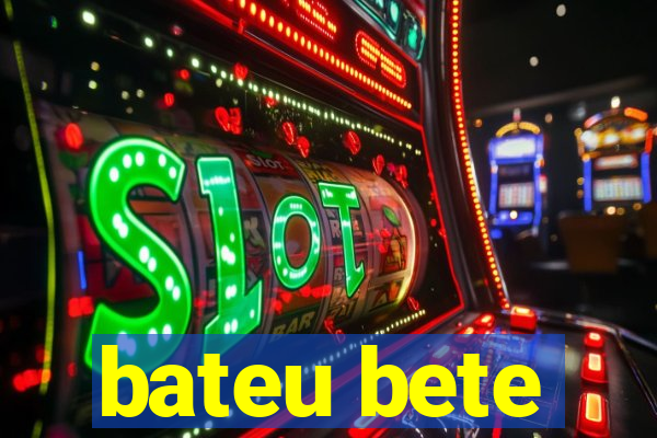 bateu bete