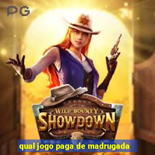 qual jogo paga de madrugada