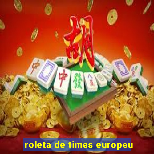 roleta de times europeu