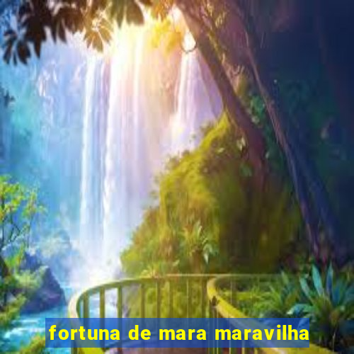 fortuna de mara maravilha