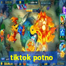 tiktok potno