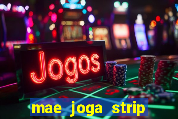 mae joga strip poker com o filho