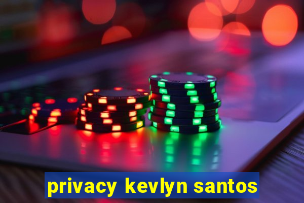 privacy kevlyn santos