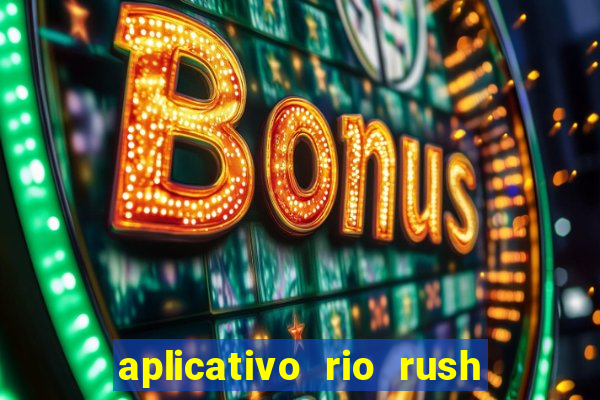 aplicativo rio rush paga mesmo