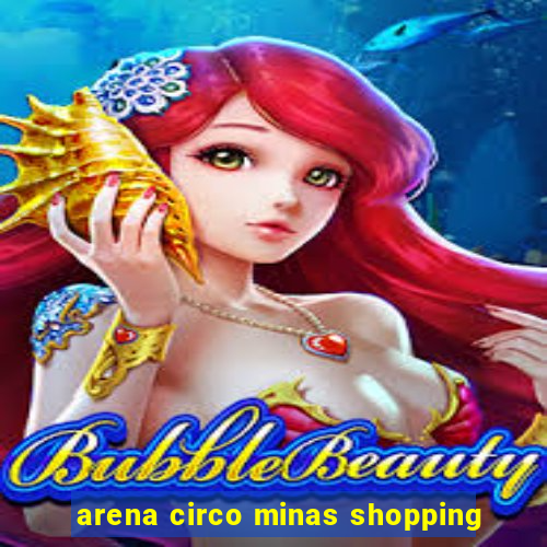 arena circo minas shopping