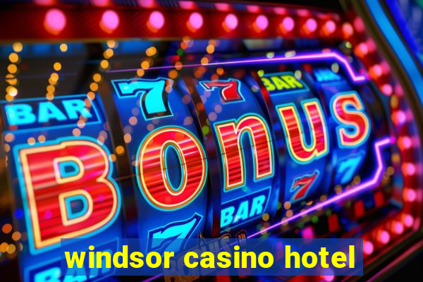 windsor casino hotel