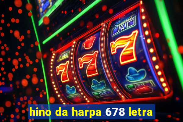 hino da harpa 678 letra