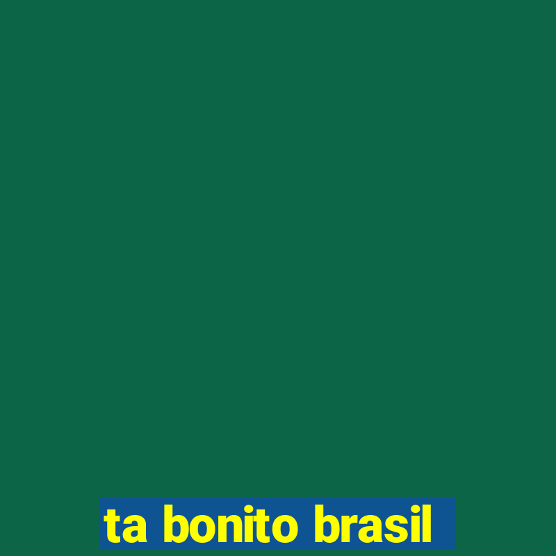 ta bonito brasil