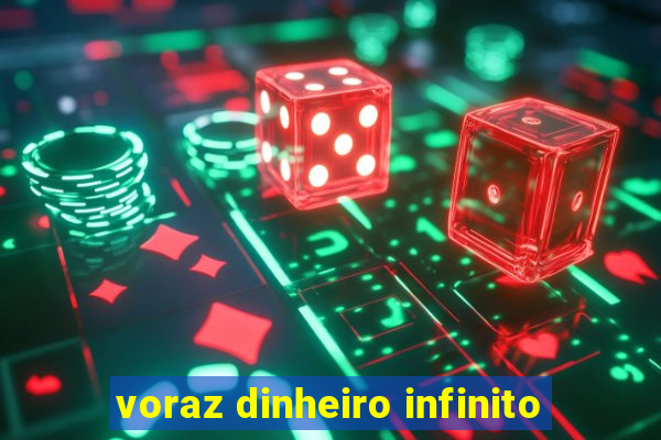 voraz dinheiro infinito