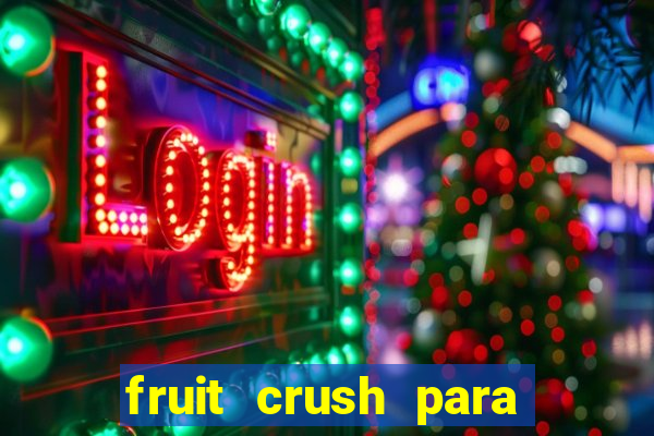 fruit crush para ganhar dinheiro