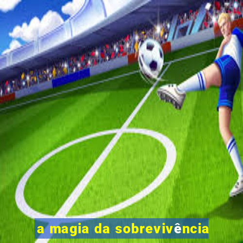 a magia da sobrevivência