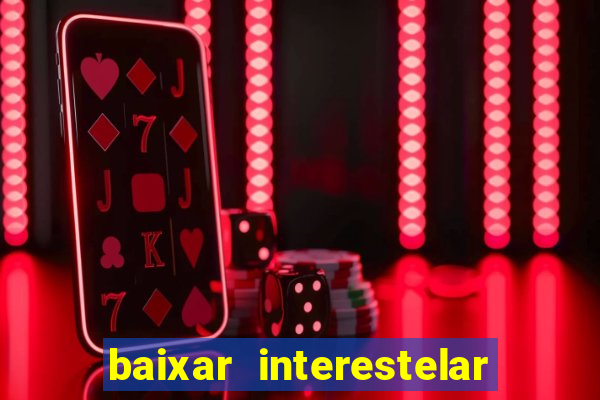 baixar interestelar 4k dublado