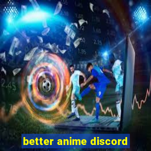 better anime discord