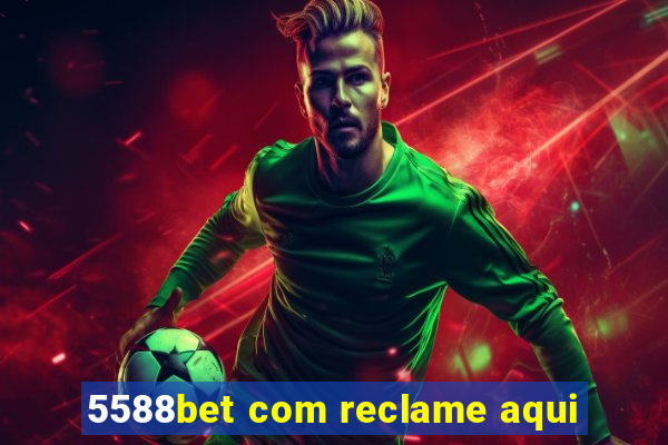 5588bet com reclame aqui