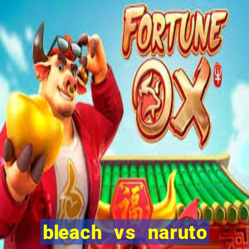 bleach vs naruto 2.6 jogos de luta