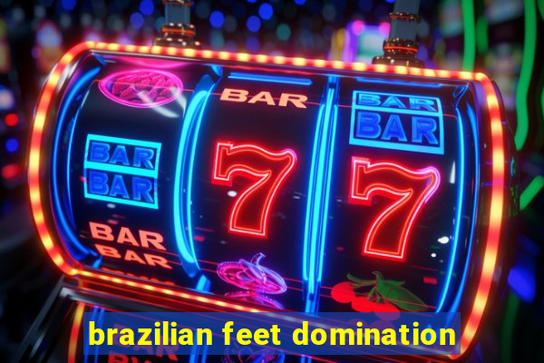 brazilian feet domination