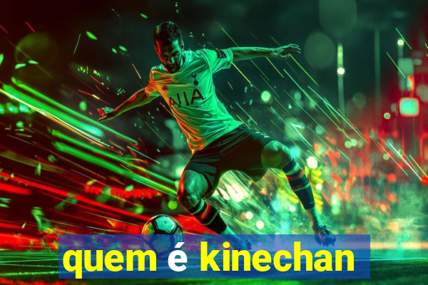 quem é kinechan