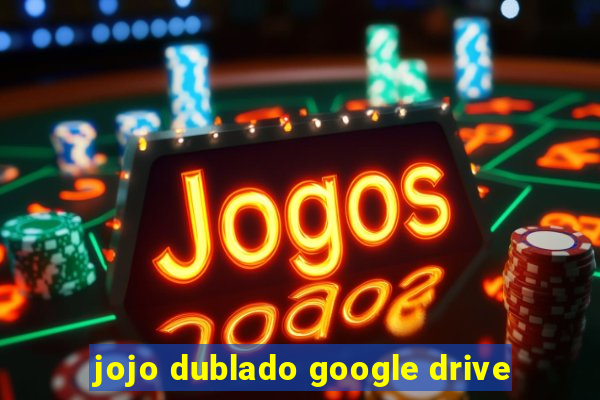 jojo dublado google drive