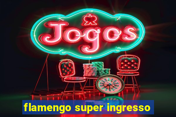 flamengo super ingresso