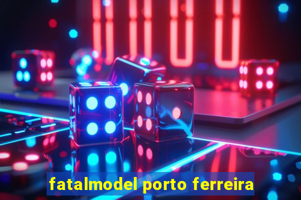 fatalmodel porto ferreira