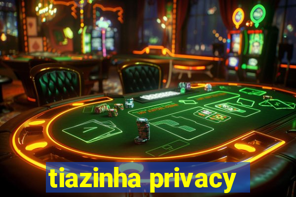 tiazinha privacy