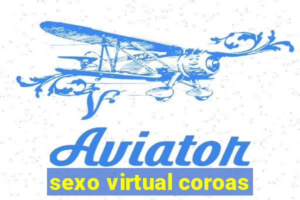 sexo virtual coroas