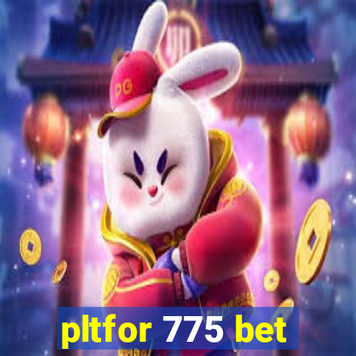 pltfor 775 bet