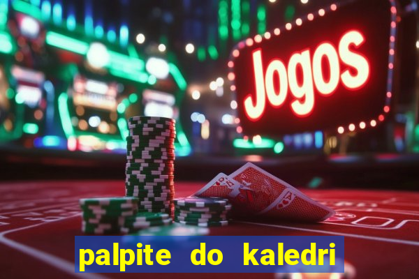 palpite do kaledri para o jogo do bicho