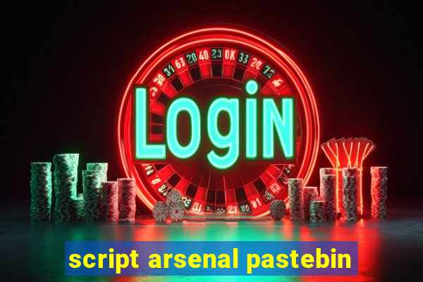 script arsenal pastebin