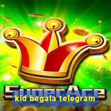 kid begala telegram