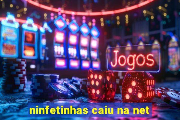 ninfetinhas caiu na net