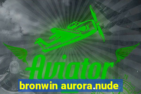 bronwin aurora.nude