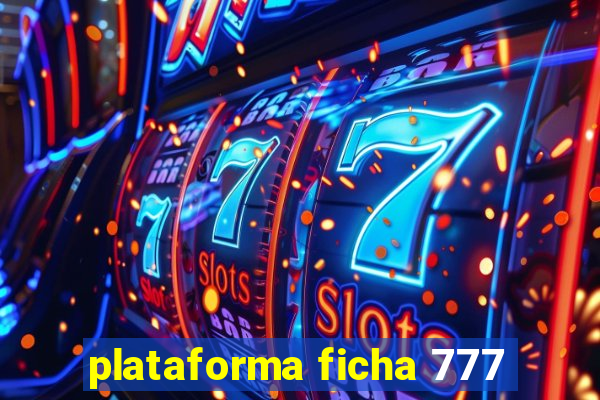 plataforma ficha 777