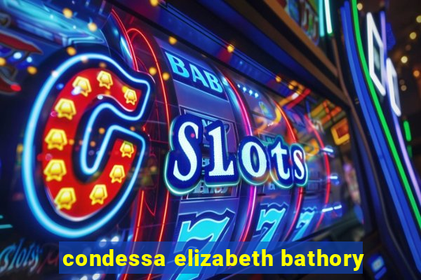 condessa elizabeth bathory