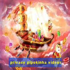 privacy pipokinha videos