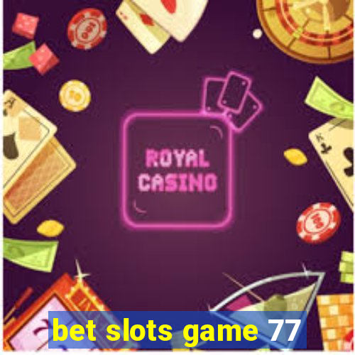 bet slots game 77