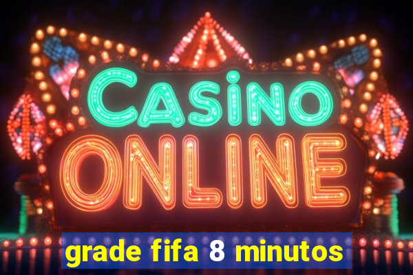 grade fifa 8 minutos