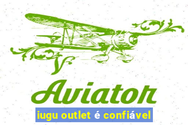 iugu outlet é confiável