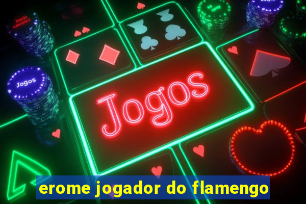 erome jogador do flamengo