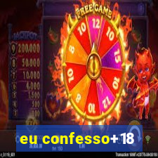 eu confesso+18