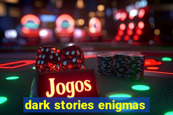 dark stories enigmas