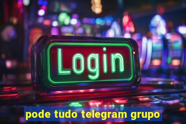 pode tudo telegram grupo