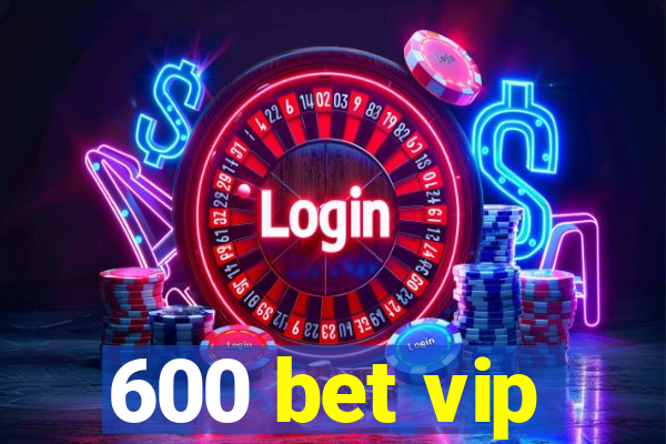 600 bet vip