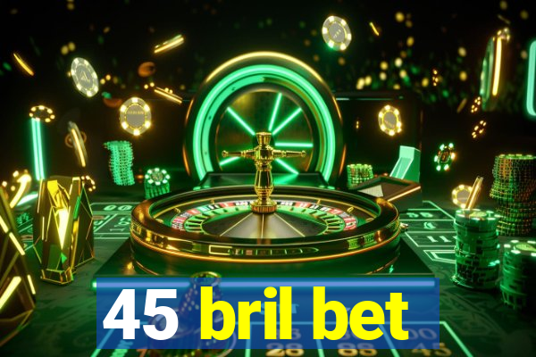 45 bril bet