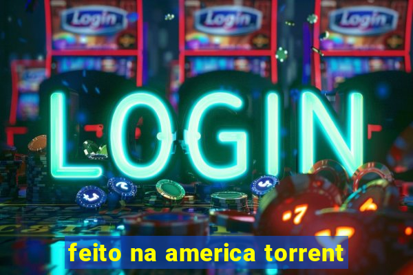 feito na america torrent