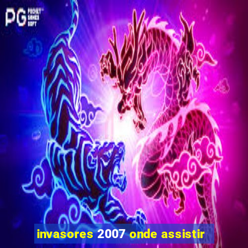 invasores 2007 onde assistir