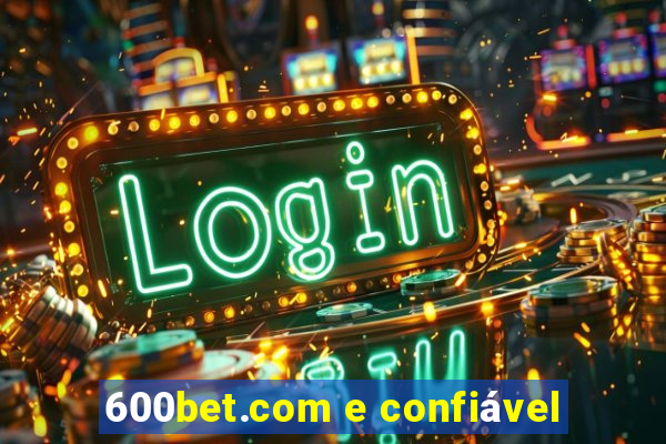 600bet.com e confiável