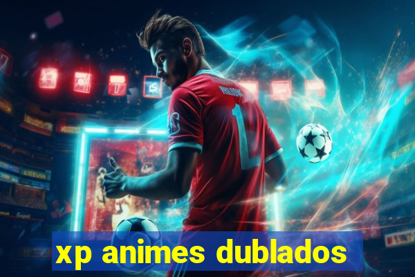 xp animes dublados