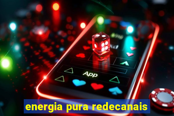 energia pura redecanais