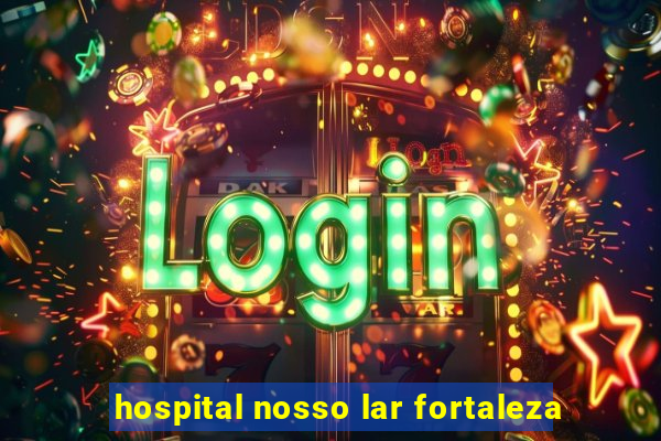 hospital nosso lar fortaleza